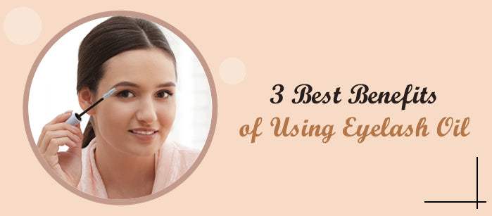 3 Best Benefits of Using Eyelash Oil - SavarnasMantra