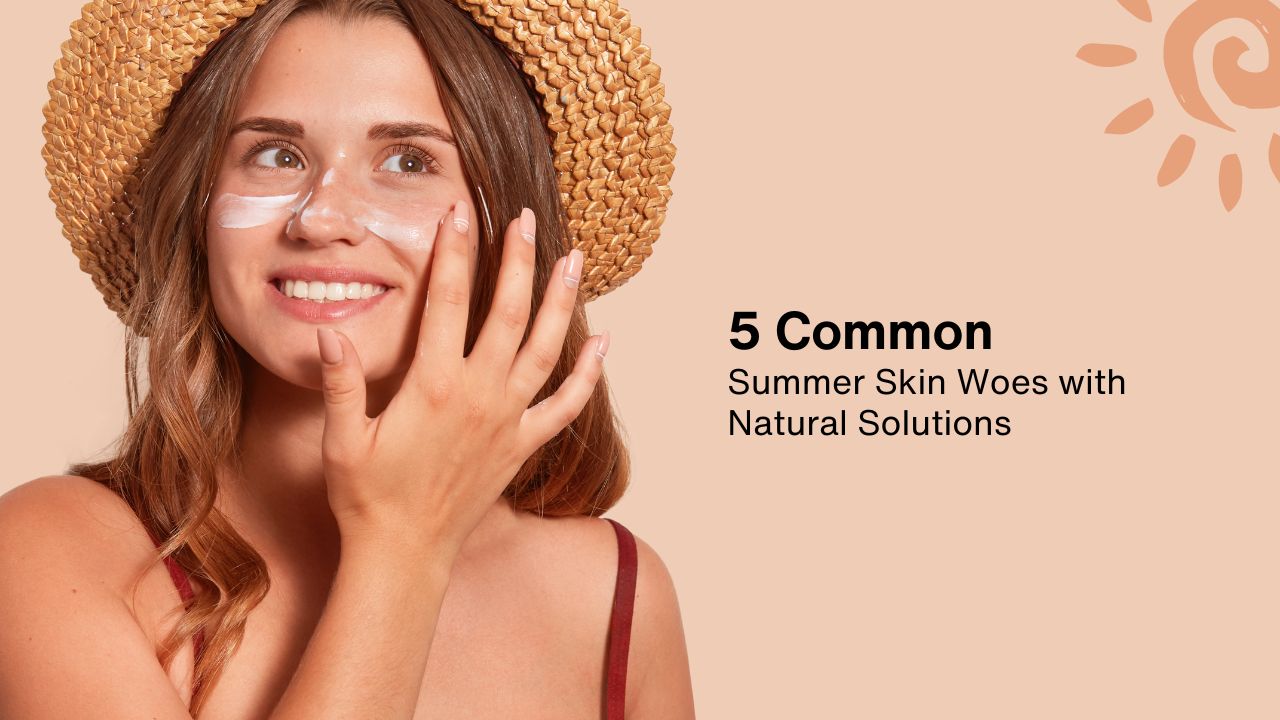 5 Common Summer Skin Woes with Natural Solutions