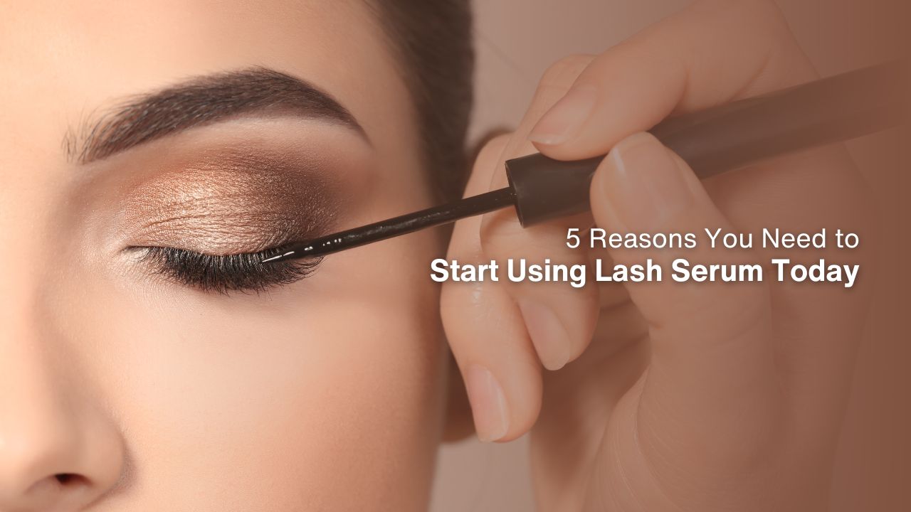 5 Reasons You Need to Start Using Lash Serum Today