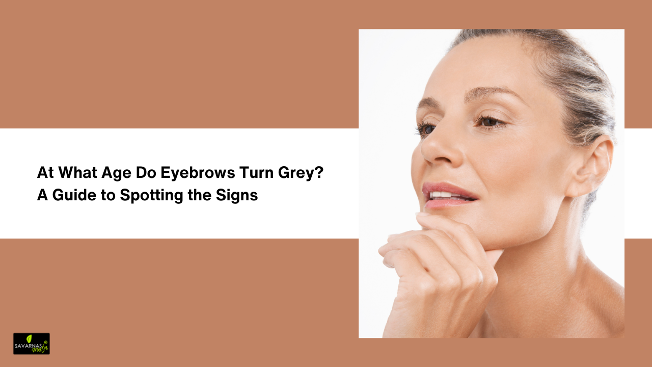At What Age Do Eyebrows Turn Grey? A Guide to Spotting the Signs