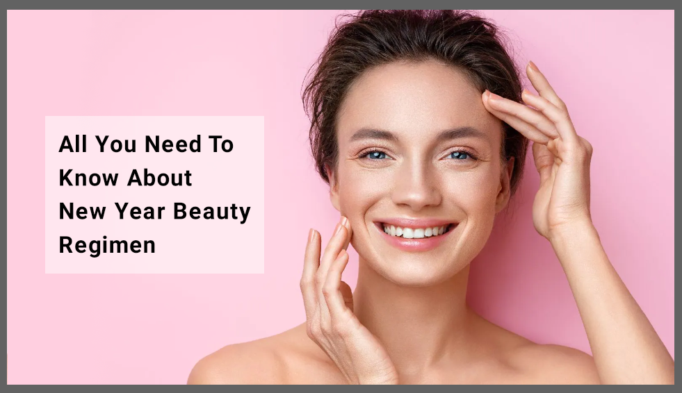 All You Need to Know About New Year Beauty Regimen