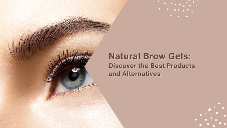 Natural Brow Gels: Discover the Best Products and Alternatives