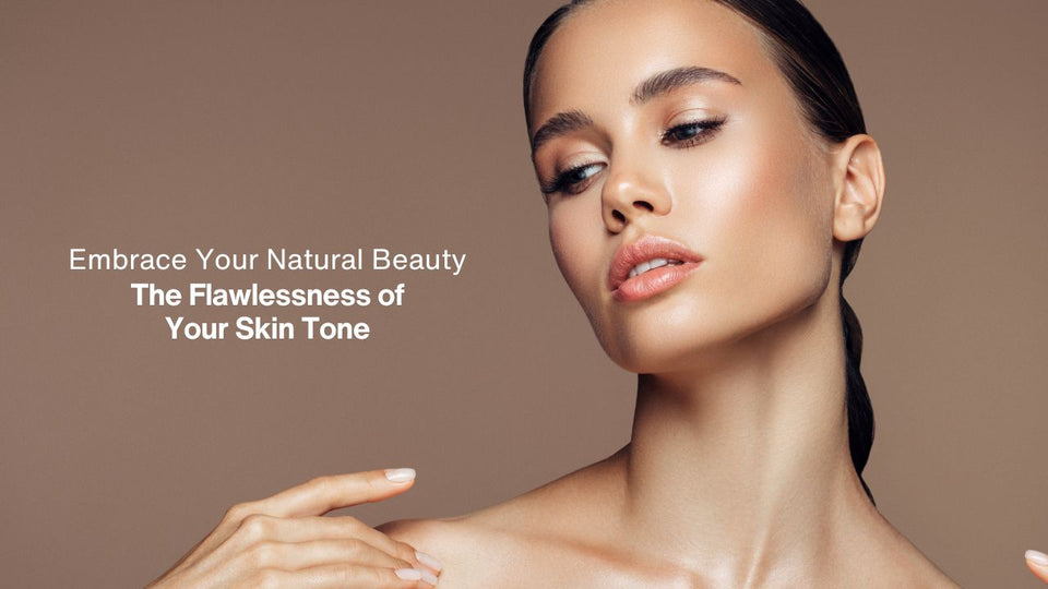 Embrace Your Natural Beauty: The Flawlessness of Your Skin Tone