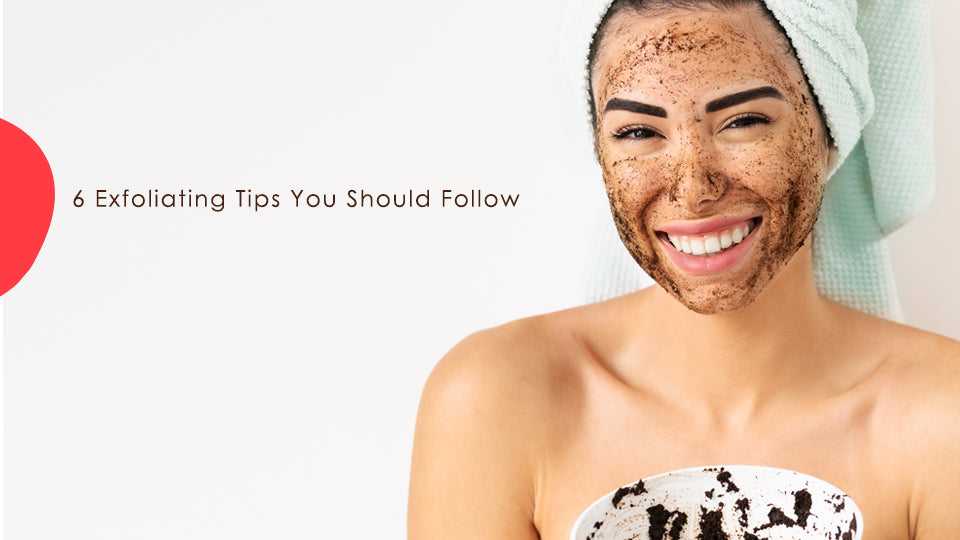 6 Exfoliating Tips You Should Follow