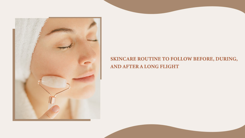 Skincare Routine to Follow Before, During, and After A Long Flight