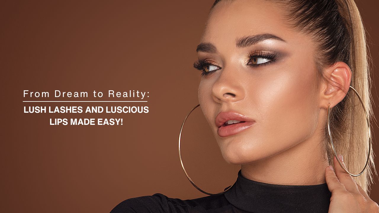 From Dream to Reality: Lush Lashes and Luscious Lips Made Easy!