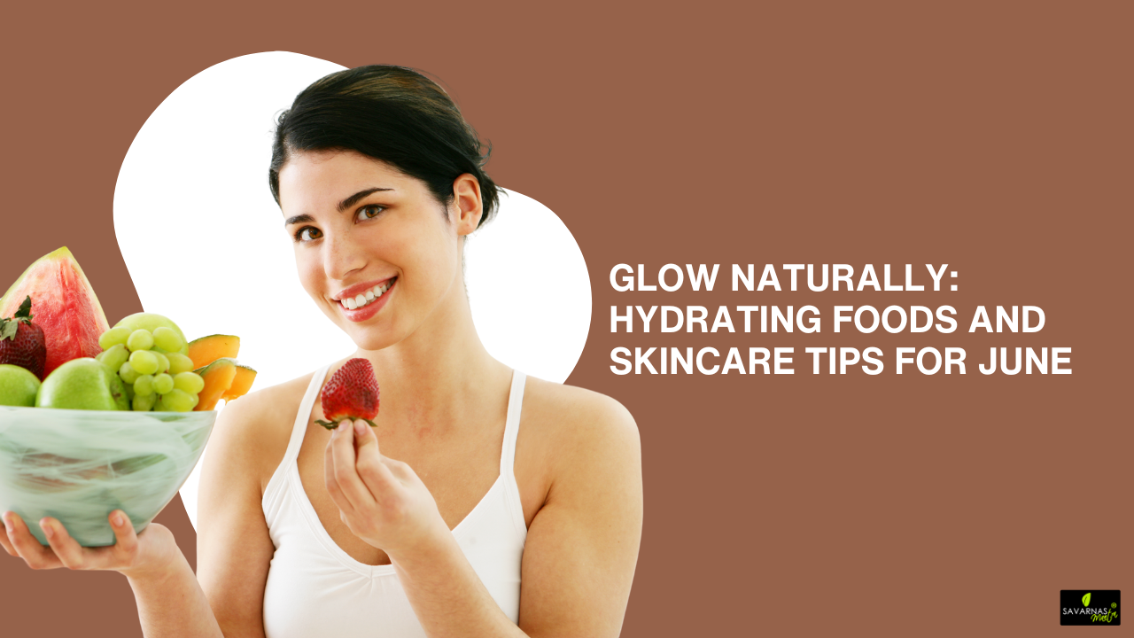 Glow Naturally: Hydrating Foods and Skincare Tips for June