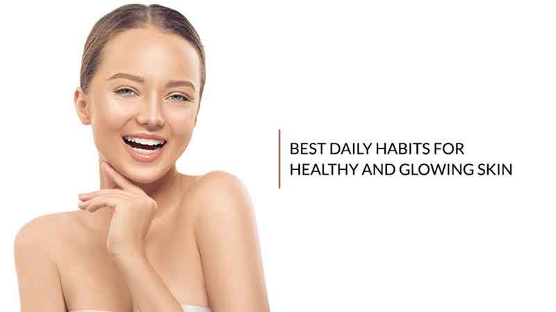 Best Daily Habits for Healthy and Glowing Skin