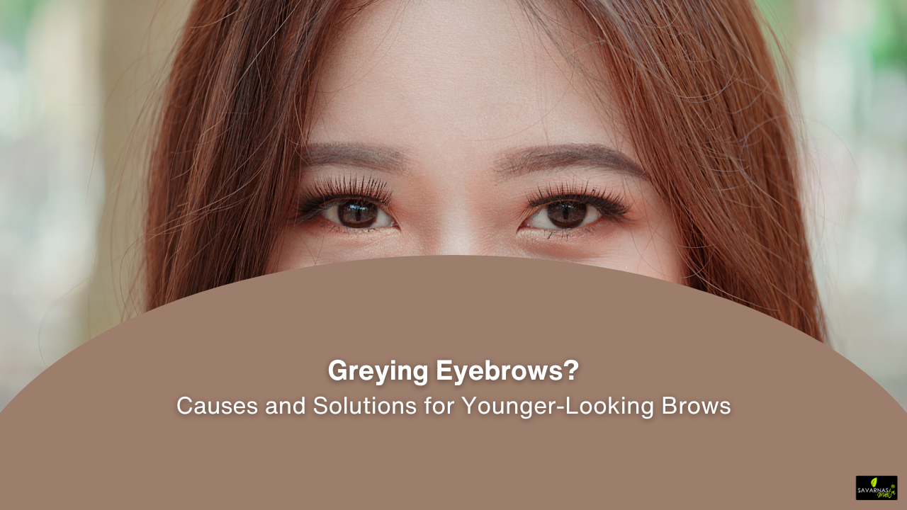 Greying Eyebrows? Causes and Solutions for Younger-Looking Brows