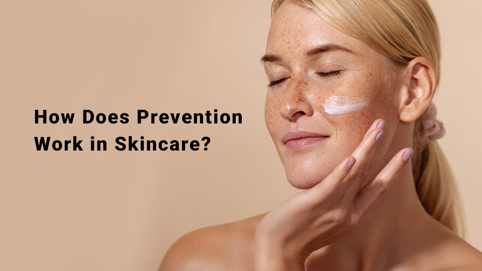 How Does Prevention Work in Skincare? The Power of Sun Protection and Anti-Aging