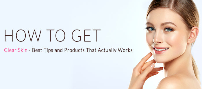 How to Get Clear Skin- Best Tips and Products That Actually Works - SavarnasMantra