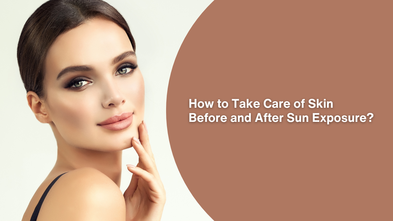 How to Take Care of Skin Before and After Sun Exposure?