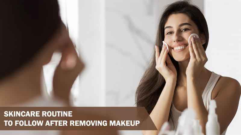 Skincare Routine to Follow After Removing Makeup