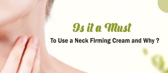 Is it a Must to Use a Neck Firming Cream and Why? - SavarnasMantra