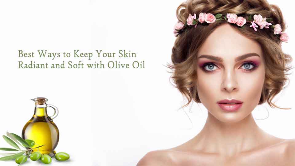 Best Ways to Keep Your Skin Radiant and Soft with Olive Oil