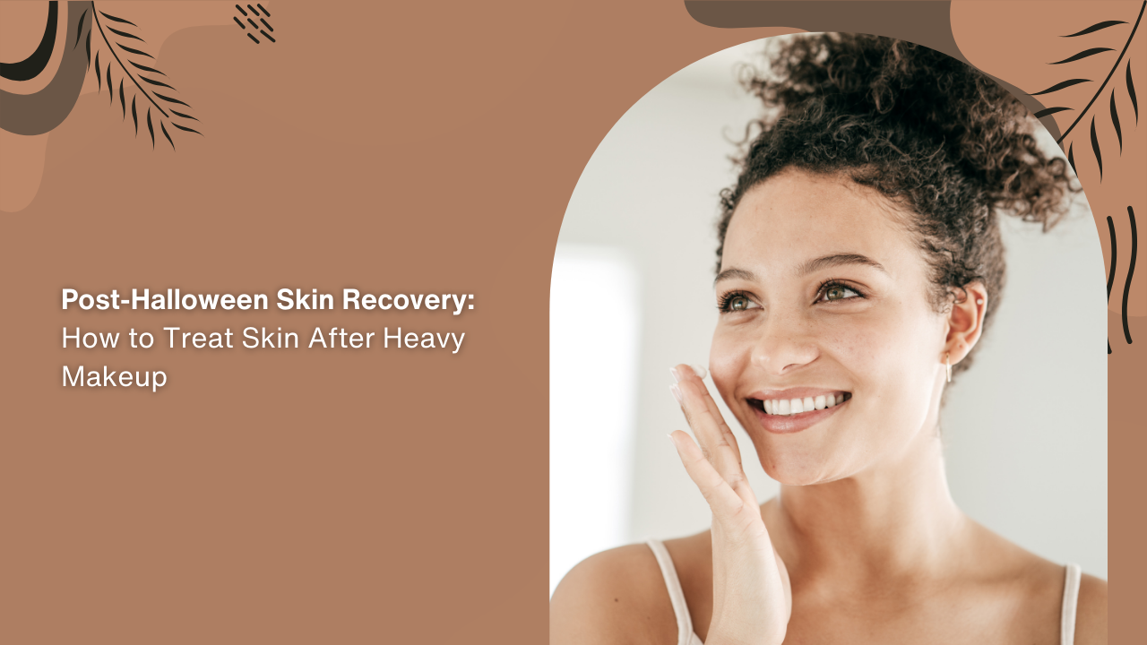 Post-Halloween Skin Recovery: How to Treat Skin After Heavy Makeup
