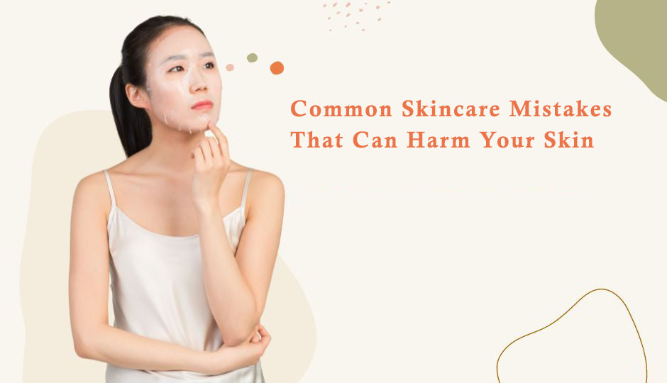 Common Skincare Mistakes That Can Harm Your Skin