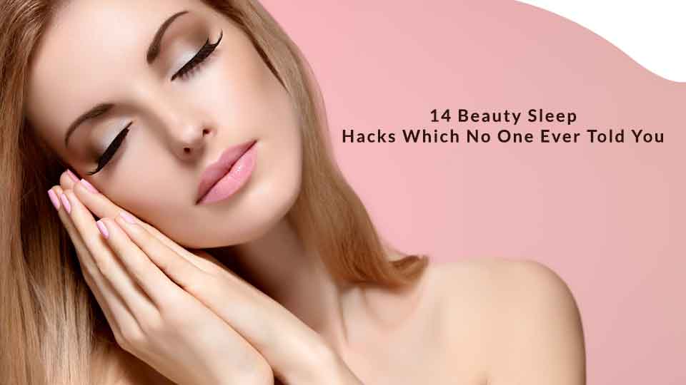 14 Beauty Sleep Hacks Which No One Ever Told You