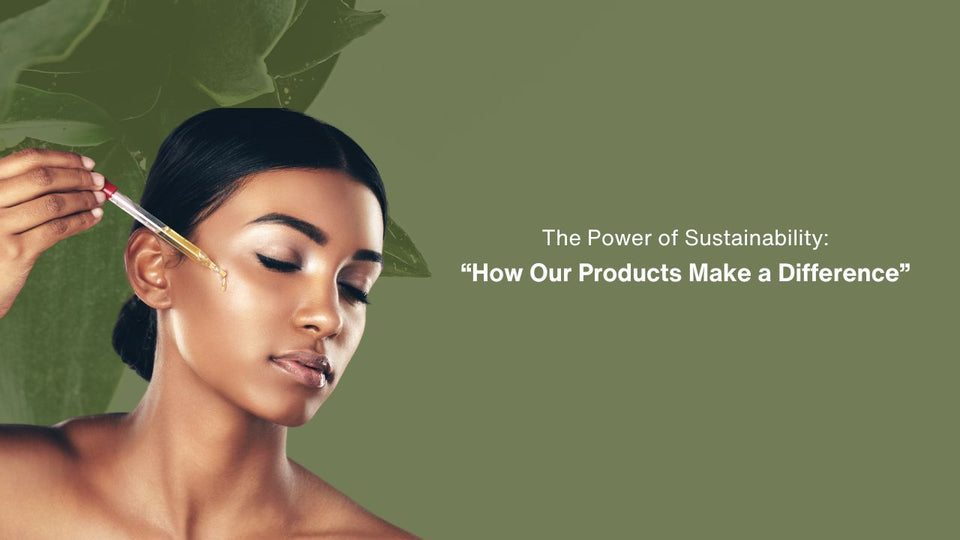 The Power of Sustainability in Skincare: How Our Products Make a Difference