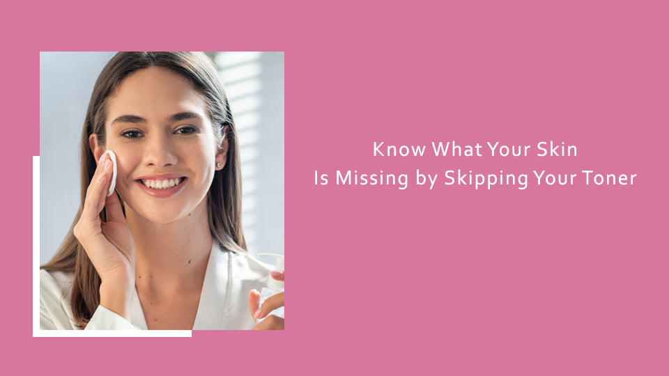 Know What Your Skin Is Missing by Skipping Your Toner