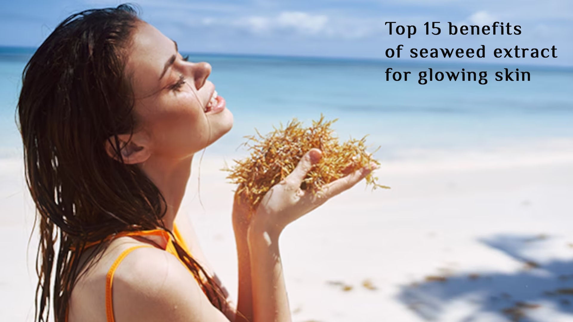 Top 15 benefits of seaweed extract for glowing skin