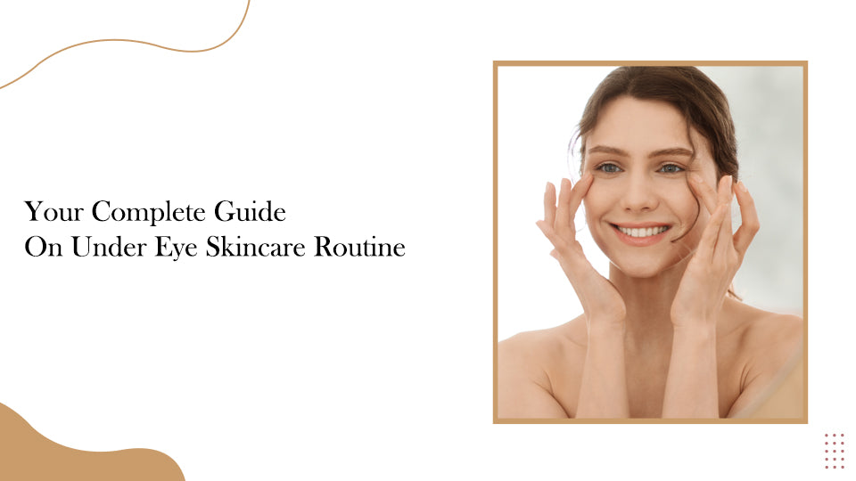 Your Complete Guide On Under Eye Skincare Routine