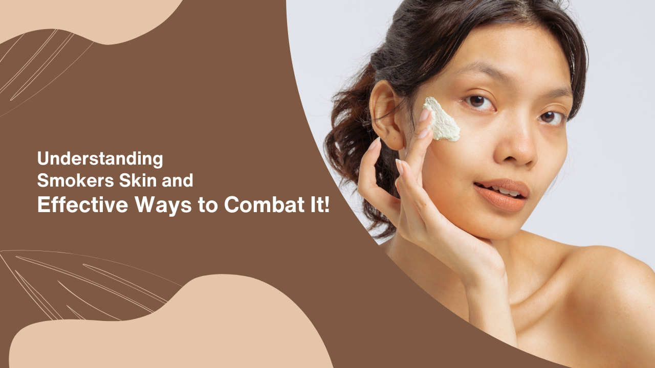 Understanding Smokers Skin and Effective Ways to Combat It!