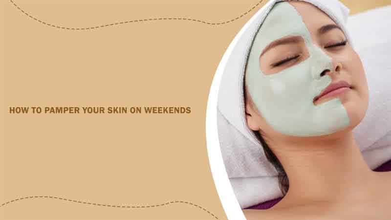 How To Pamper Your Skin On Weekends?