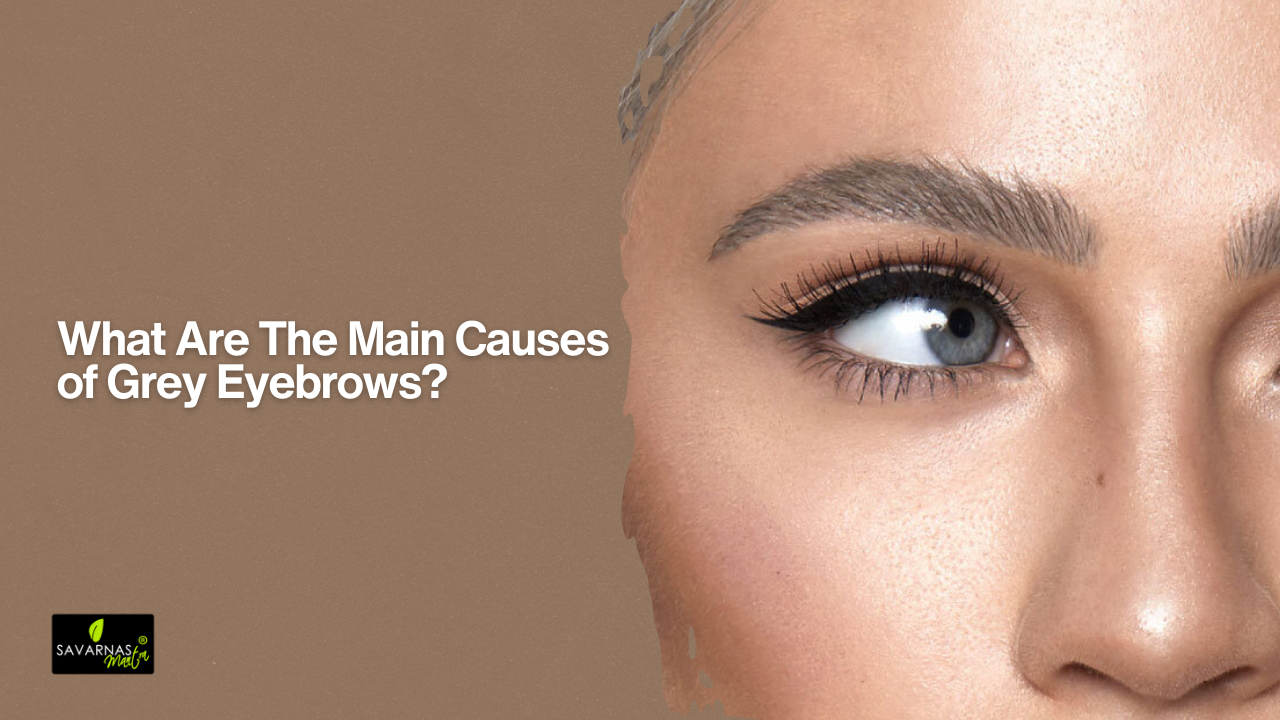 What Are The Main Causes of Grey Eyebrows?