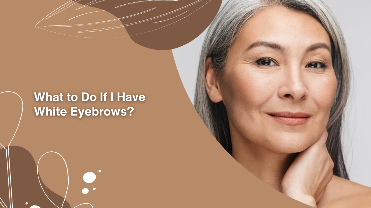 What to Do If I Have White Eyebrows?