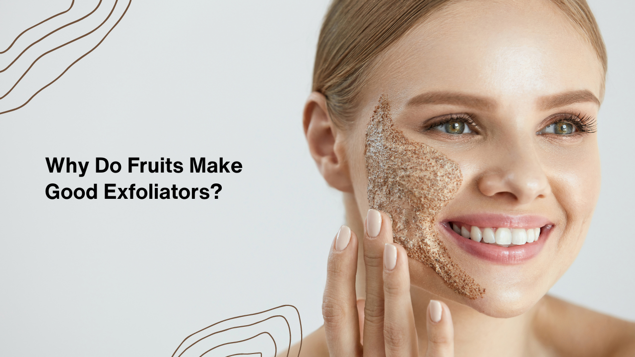 Why Do Fruits Make Good Exfoliators?