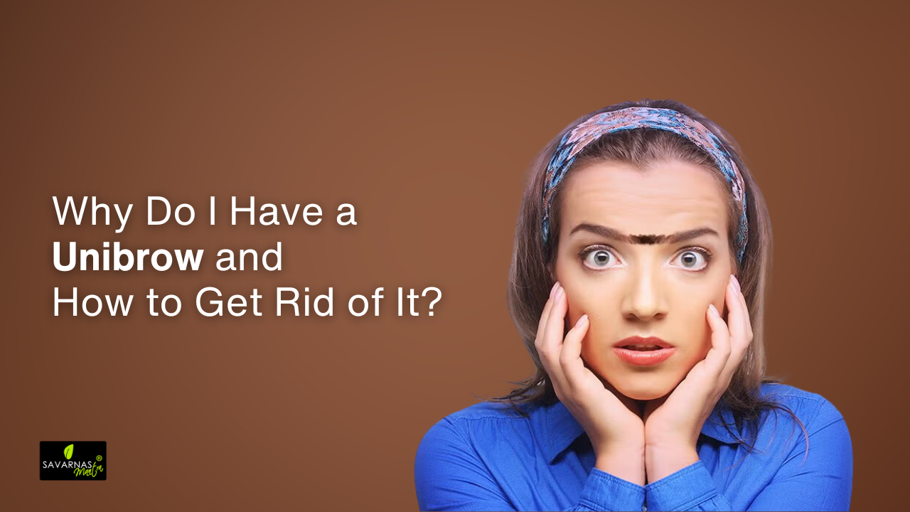 Why Do I Have a Unibrow and How to Get Rid of It?