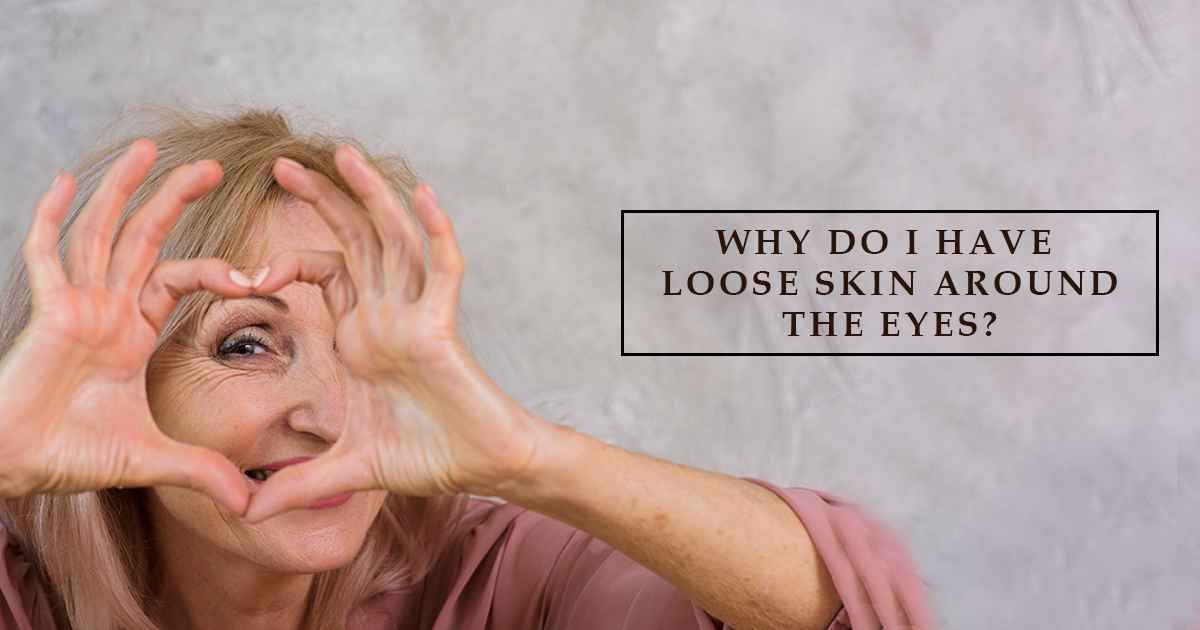 Why do I have loose skin around the eyes?
