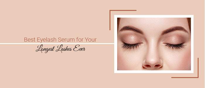 Best Eyelash Serum for Your Longest Lashes Ever - SavarnasMantra