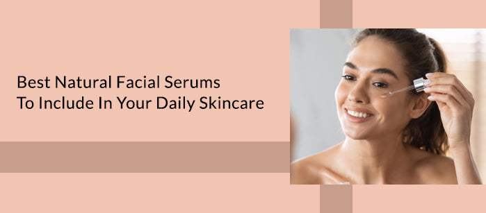 Best Natural Facial Serums To Include in Your Daily Skincare - SavarnasMantra