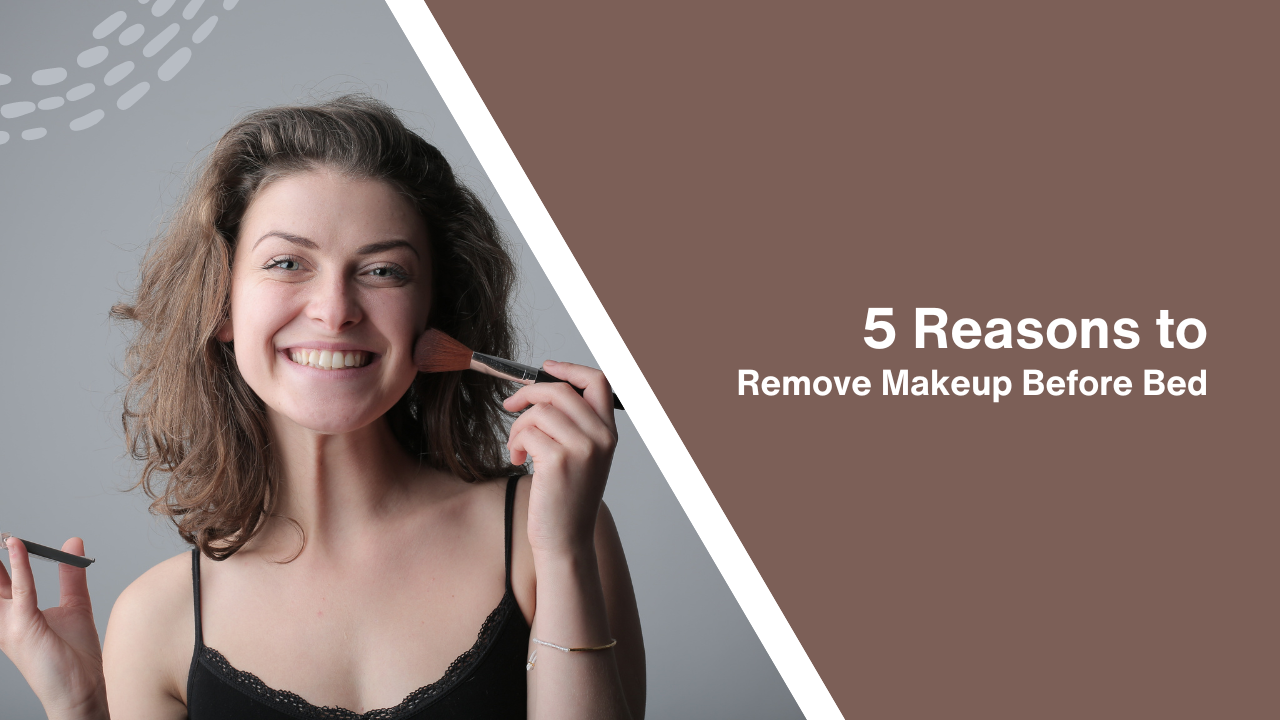 5 Reasons to Remove Makeup Before Bed
