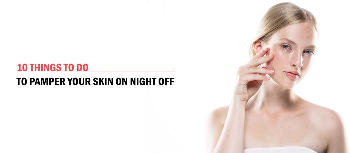 10 Things To Do To Pamper Your Skin on Night Off