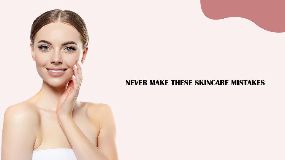Never Make these Skincare Mistakes!