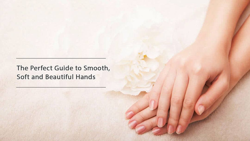 The Perfect Guide to Smooth, Soft and Beautiful Hands!