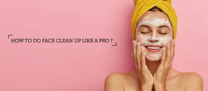 How to Do Face Clean Up Like a Pro? - SavarnasMantra