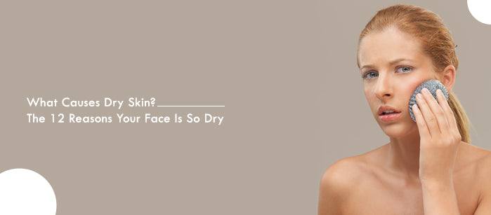 What Causes Dry Skin? The 12 Reasons Your Face Is So Dry - SavarnasMantra
