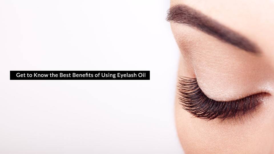 Get to Know the Best Benefits of Using Eyelash Oil