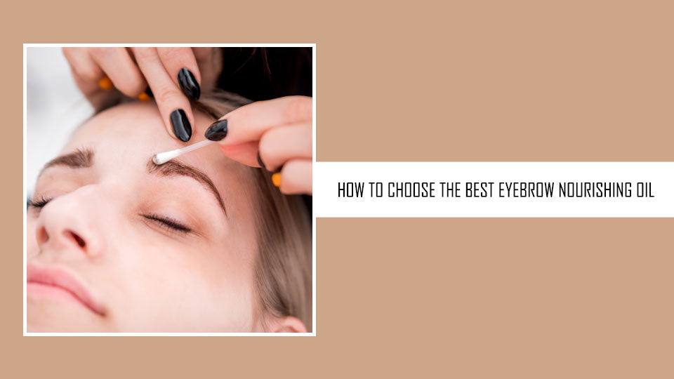 How to choose the best eyebrow nourishing oil