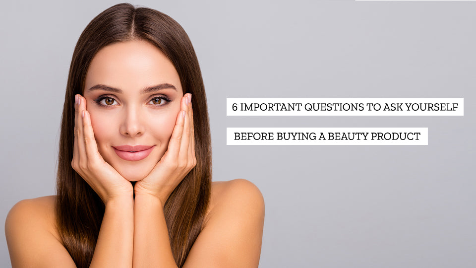 6 important questions to ask yourself before buying a beauty product