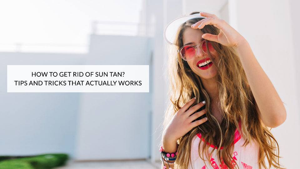 How to get rid of sun tan? Tips and Tricks That Actually works
