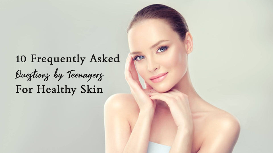 10 Frequently Asked Questions by Teenagers For Healthy Skin