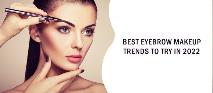 Best Eyebrow Makeup Trends To Try in 2022 - SavarnasMantra