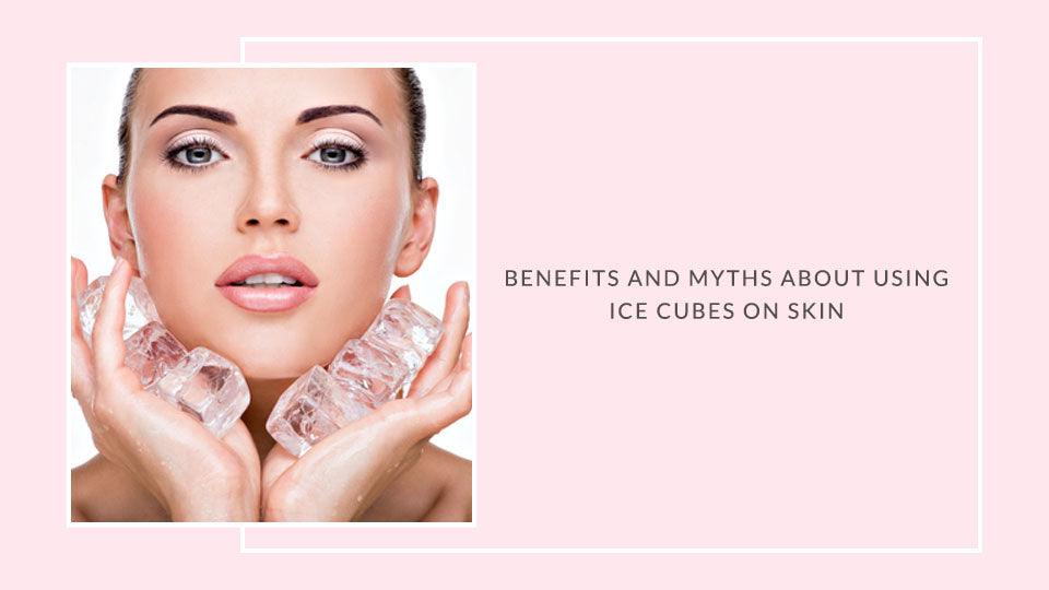 Benifits and myths about using ice cubes on skin