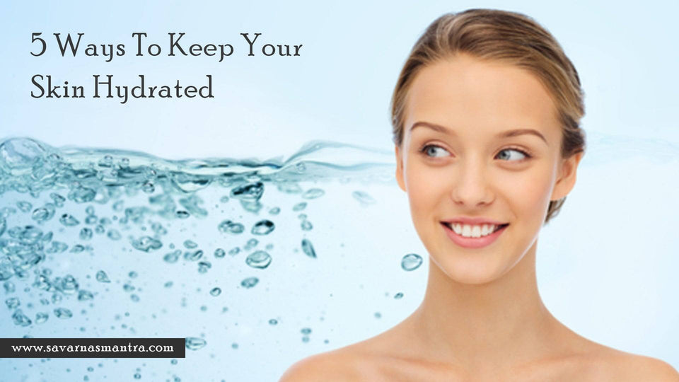 5 Ways To Keep Your Skin Hydrated