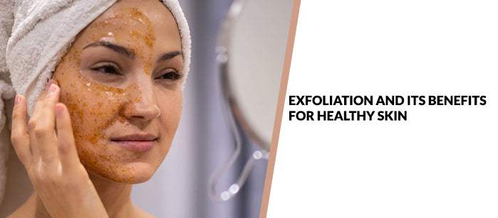 Exfoliation and its Benefits for Healthy Skin - SavarnasMantra
